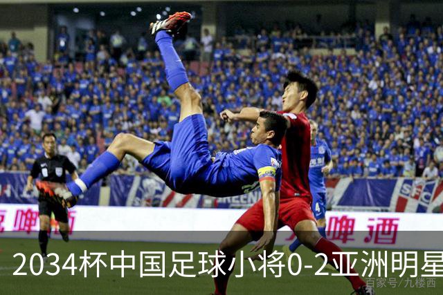 2034杯中国足球小将0-2亚洲明星联，无缘晋级决赛
